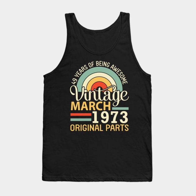49 Years Being Awesome Vintage In March 1973 Original Parts Tank Top by DainaMotteut